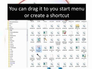 You can drag it to you start menu
or create a shortcut