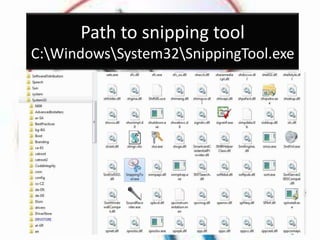 Path to snipping tool
C:WindowsSystem32SnippingTool.exe