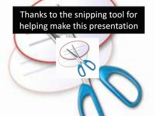 Thanks to the snipping tool for
helping make this presentation