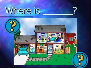 Where is ______? 