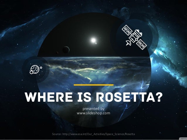 presented by
www.slideshop.com
Source: http://www.esa.int/Our_Activities/Space_Science/Rosetta
 