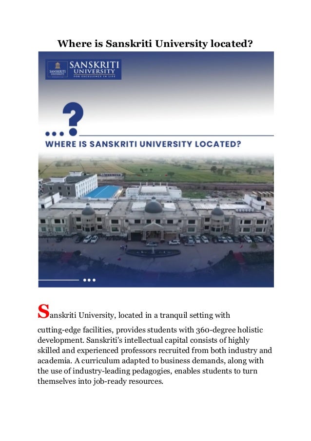 Where is Sanskriti University located?
Sanskriti University, located in a tranquil setting with
cutting-edge facilities, provides students with 360-degree holistic
development. Sanskriti's intellectual capital consists of highly
skilled and experienced professors recruited from both industry and
academia. A curriculum adapted to business demands, along with
the use of industry-leading pedagogies, enables students to turn
themselves into job-ready resources.
 