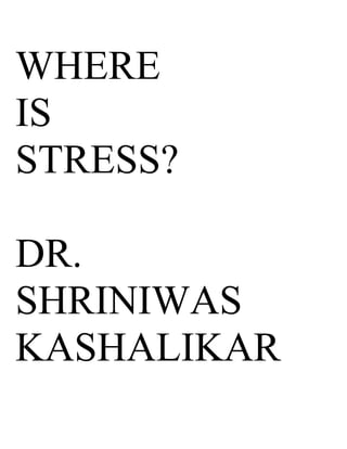 WHERE
IS
STRESS?

DR.
SHRINIWAS
KASHALIKAR
 