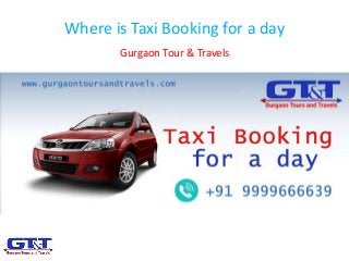 Where is Taxi Booking for a day
Gurgaon Tour & Travels
 