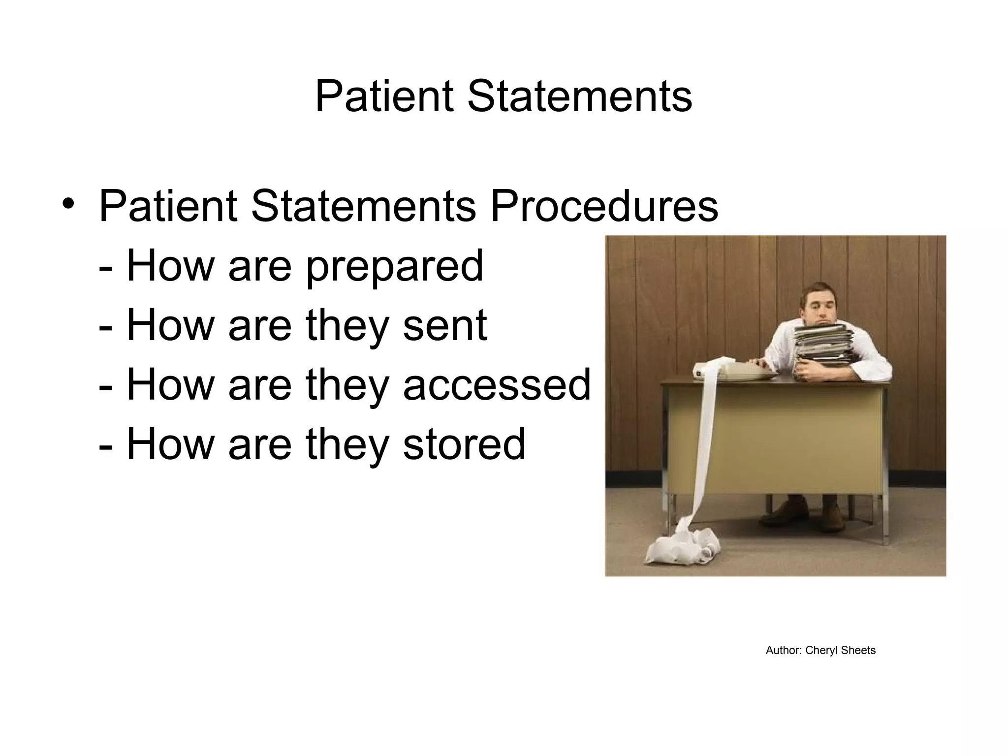 Patient Statements Patient Statements Procedures - How are prepared - How are they sent - How are they accessed - How are they stored Author: Cheryl Sheets 