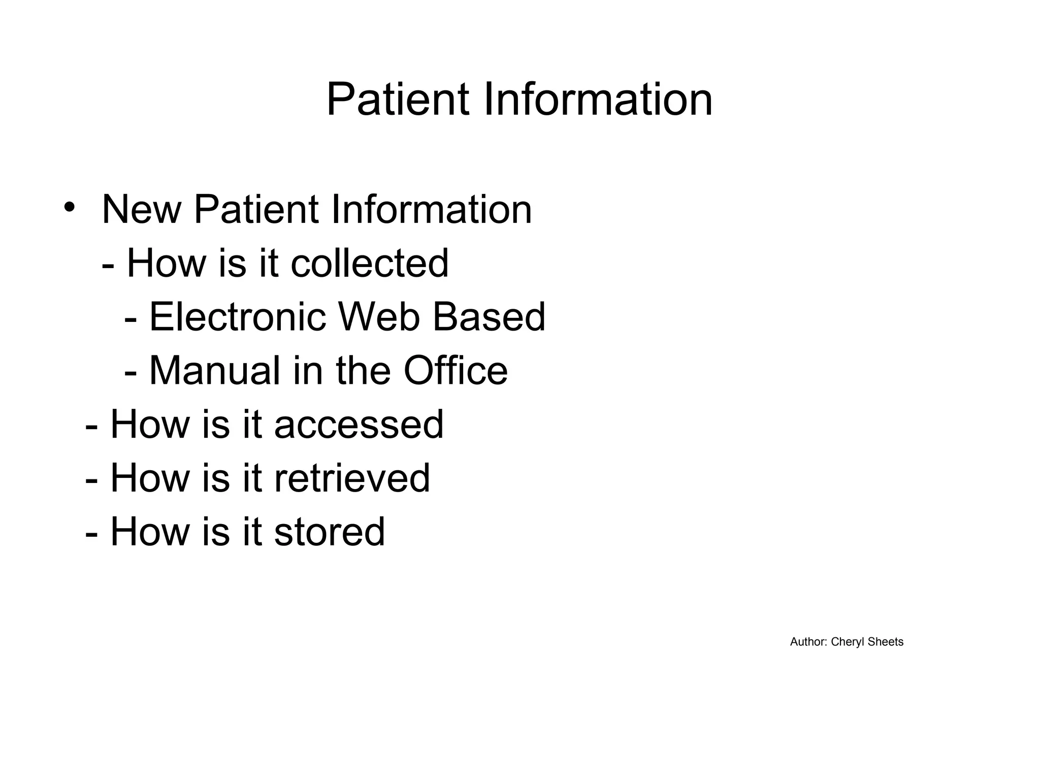 Patient Information New Patient Information - How is it collected   - Electronic Web Based   - Manual in the Office - How is it accessed - How is it retrieved - How is it stored Author: Cheryl Sheets 