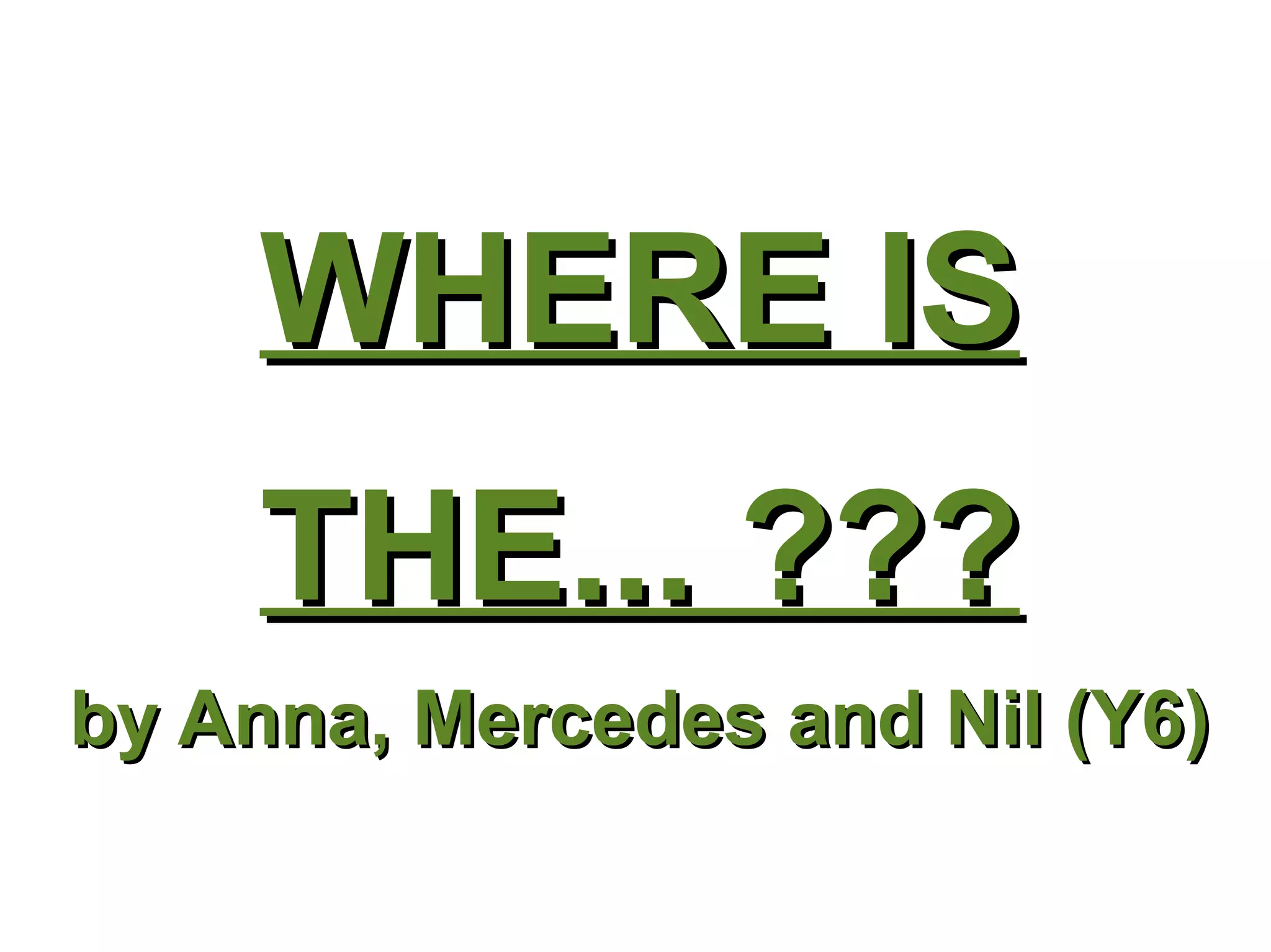 WHERE IS THE... ??? by Anna, Mercedes and Nil (Y6)