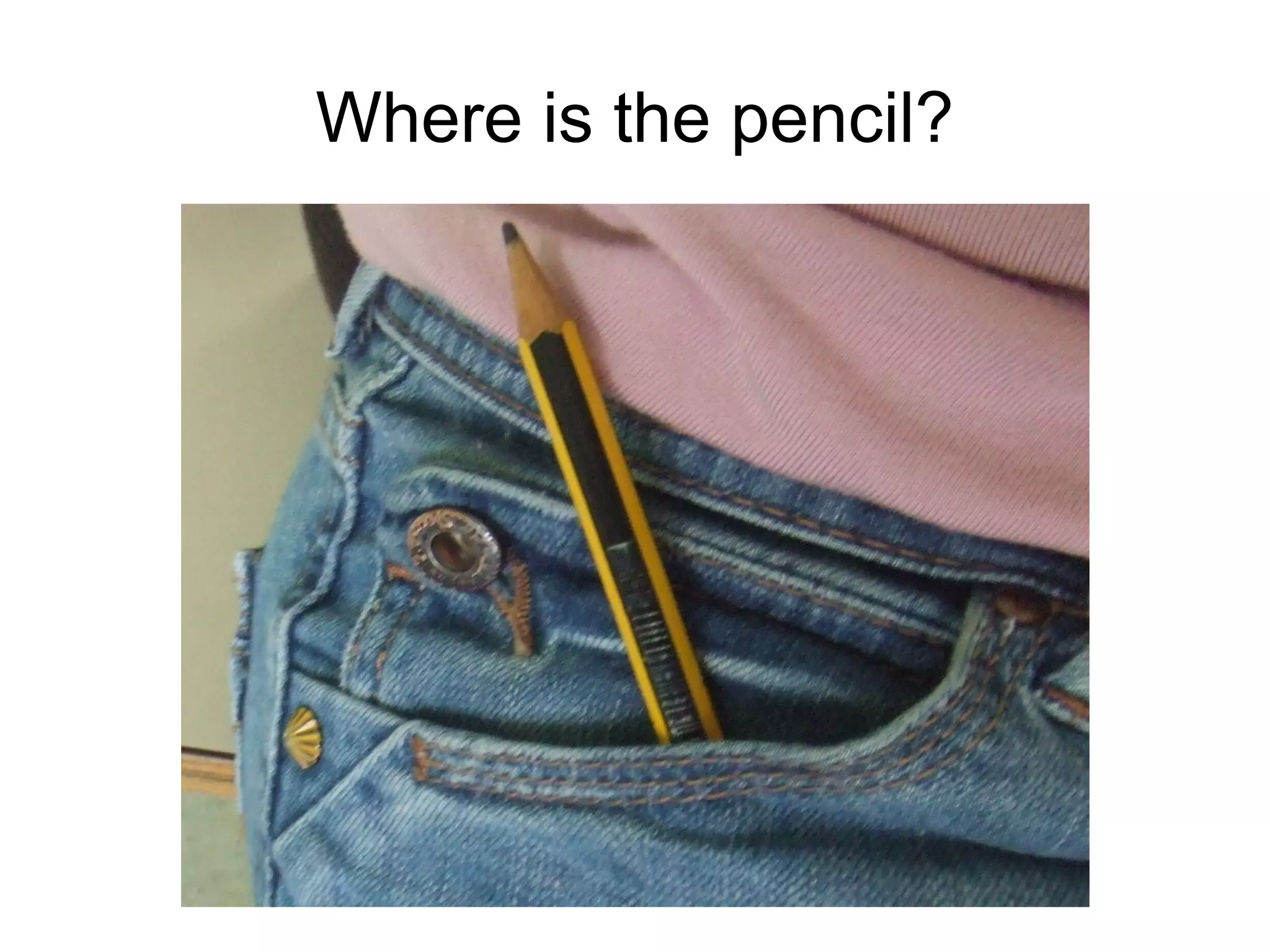 Where is the pencil?