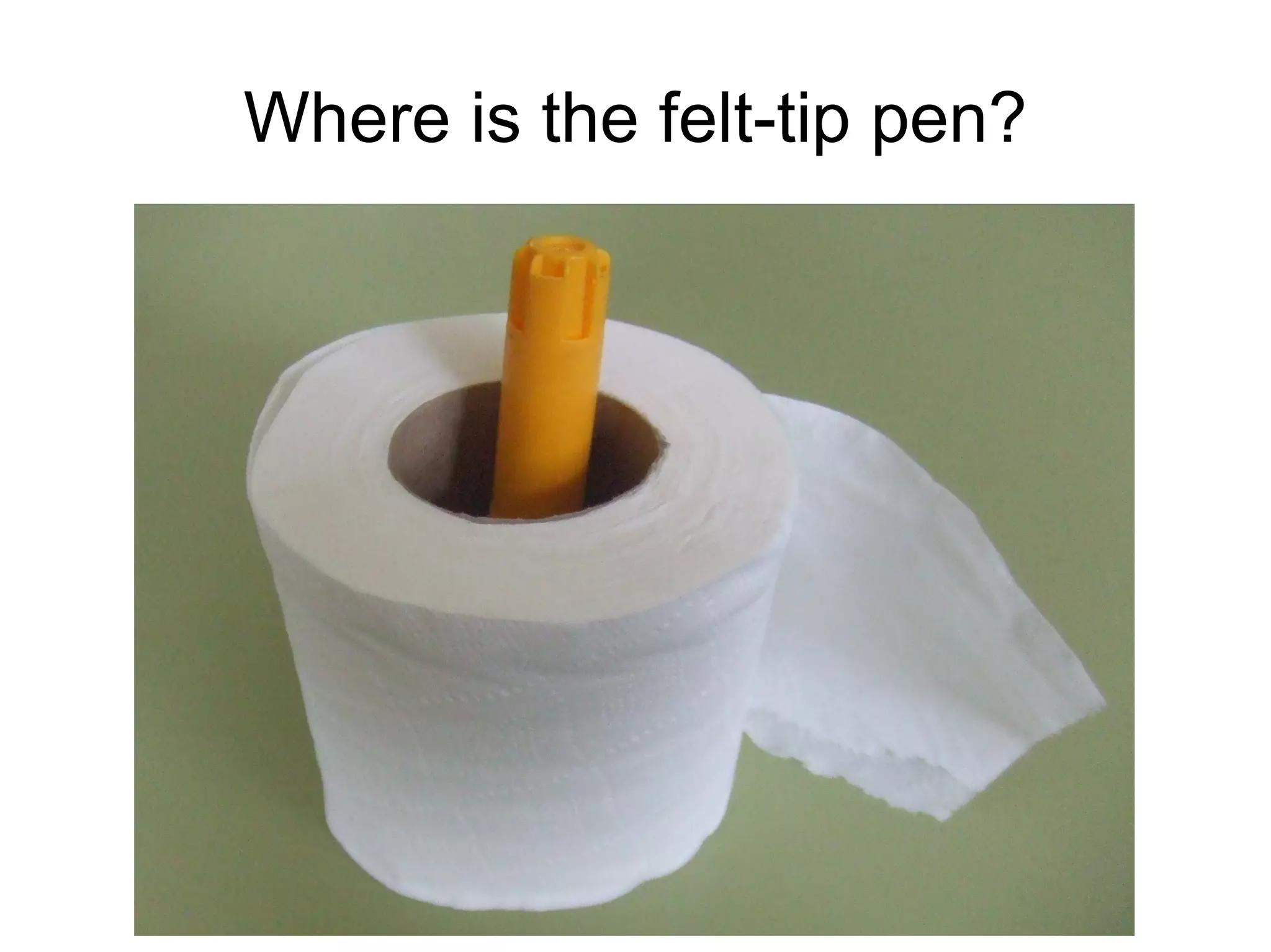 Where is the felt-tip pen?