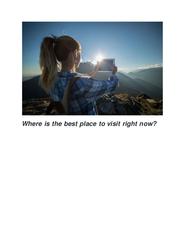 Where is the best place to visit right now