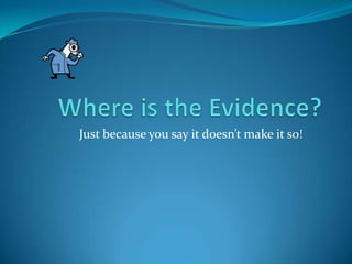 Where is the Evidence? Just because you say it doesn’t make it so! 