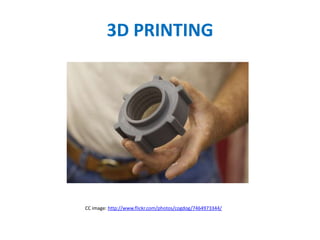 3D PRINTING
CC image: http://www.flickr.com/photos/cogdog/7464973344/
 