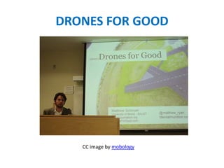 DRONES FOR GOOD
CC image by mobology
 