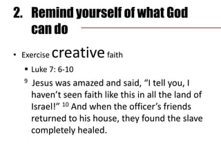 2.	Remind yourself of what God can doExercise creative faith