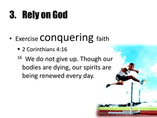2.	Remind yourself of what God can doExercise creative faith