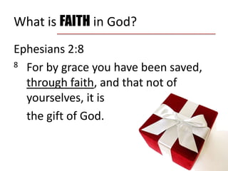 What is FAITH in God?Ephesians 2:88	For by grace you have been saved, through faith, and that not of yourselves, it is 	the gift of God.