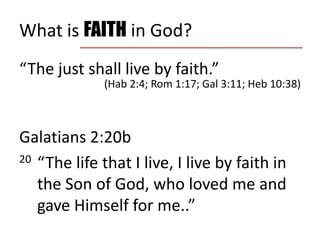 What is FAITH in God?“The just shall live by faith.”(Hab 2:4; Rom 1:17; Gal 3:11; Heb 10:38)Galatians 2:20b20 	“The life that I live, I live by faith in the Son of God, who loved me and gave Himself for me..”