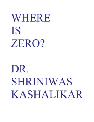 WHERE
IS
ZERO?

DR.
SHRINIWAS
KASHALIKAR
 