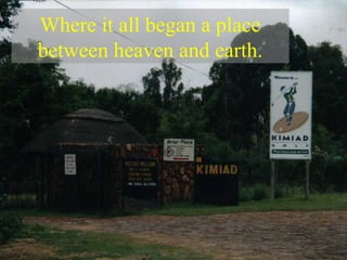 Where it all began a place
between heaven and earth.
 