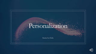 Personalization
Seana La Gala
 