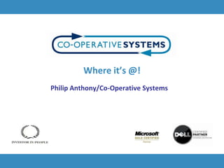 Where it’s @! Philip Anthony/Co-Operative Systems 