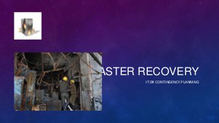 DISASTER RECOVERY
IT DR CONTINGENCY PLANNING
 