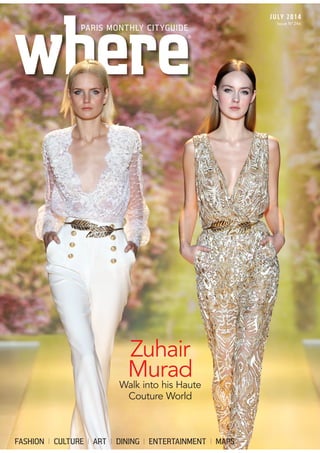 JULY 2014
Issue No
246
®
PARIS MONTHLY CITYGUIDE
DINING ENTERTAINMENT MAPS
Zuhair
MuradWalk into his Haute
Couture World
FASHION CULTURE ART
 