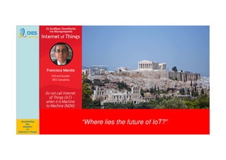 Consulting
Accelerating
the
adoption
of
Internet of Things
“Where lies the future of IoT?”
 