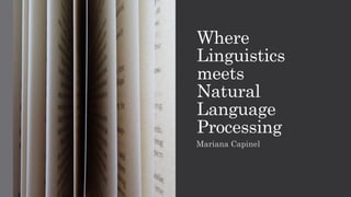 Where
Linguistics
meets
Natural
Language
Processing
Mariana Capinel
 