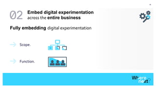 28
Scope.
Fully embedding digital experimentation
Function.
Embed digital experimentation
across the entire business
 