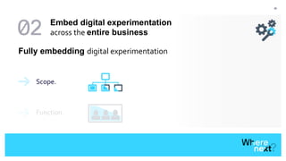 29
Scope.
Fully embedding digital experimentation
Function.
Embed digital experimentation
across the entire business
 