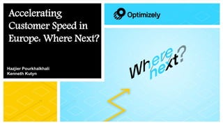 1
Accelerating
Customer Speed in
Europe: Where Next?
Hazjier Pourkhalkhali
Kenneth Kutyn
 
