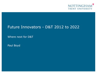 Future Innovators - D&T 2012 to 2022

Where next for D&T


Paul Boyd
 