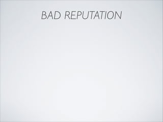 BAD REPUTATION

 