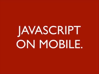 JAVASCRIPT	

ON MOBILE.

 