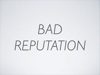 BAD
REPUTATION

 