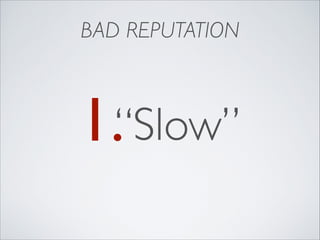 BAD REPUTATION

1.“Slow”

 