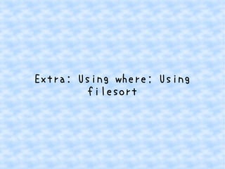 Extra: Using where; Using 
filesort 
 