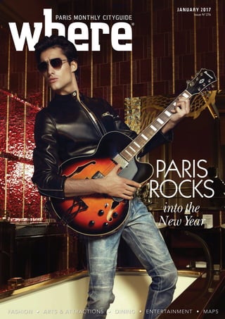 JANUARY 2017
Issue No
276
PARIS MONTHLY CITYGUIDE
PARIS
ROCKS
into the
New Year
FASHION • ARTS & ATTRACTIONS • DINING • ENTERTAINMENT • MAPS
®
 