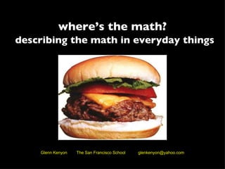 Glenn Kenyon        The San Francisco School           glenkenyon@yahoo.com where’s the math? describing the math in everyday things 