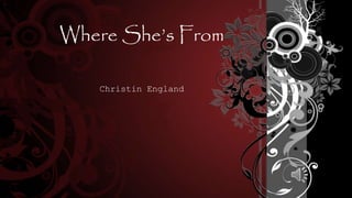 Where She’s From
Christin England
 