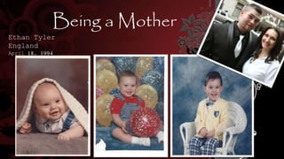 Being a Mother
Ethan Tyler
England
April 18, 1994
 