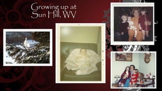 Growing up at
Sun Hill, WV
 