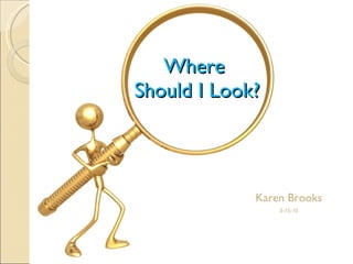 Where  Should I Look? Karen Brooks 3-15-10 