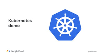 @BretMcG
Kubernetes
demo
 