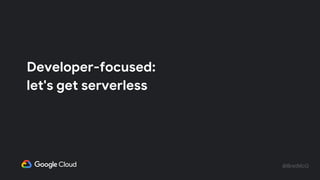 @BretMcG
Developer-focused:
let's get serverless
 