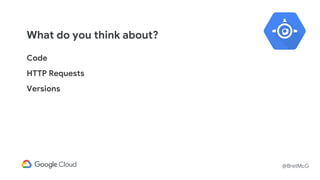 @BretMcG
What do you think about?
Code
HTTP Requests
Versions
 