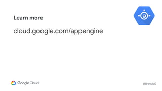 @BretMcG
Learn more
cloud.google.com/appengine
 