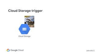 @BretMcG
Cloud Storage trigger
Cloud Storage
 
