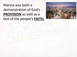 Manna was both a
demonstration of God’s
PROVISION as well as a
test of the people’s FAITH.
 